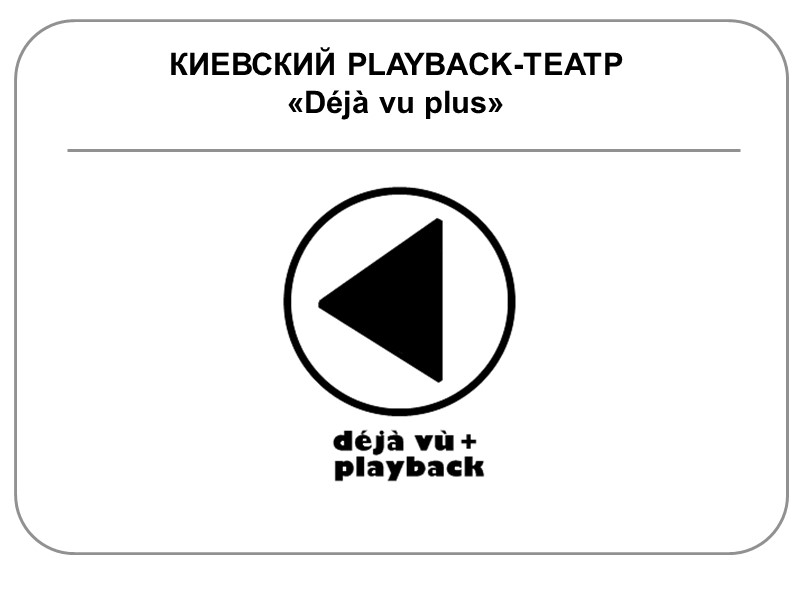 КИЕВСКИЙ PLAYBACK-ТЕАТР «Déjà vu plus»